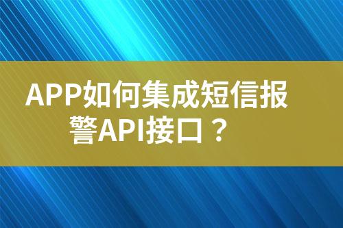APP如何集成短信報(bào)警API接口？