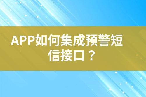 APP如何集成預(yù)警短信接口？