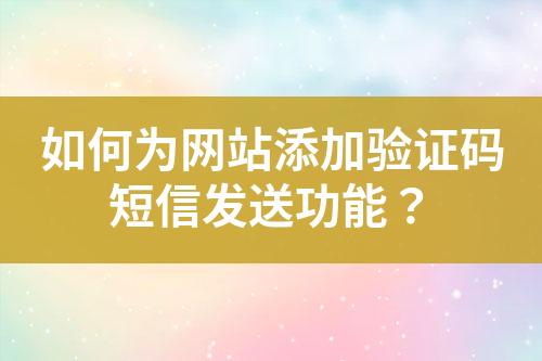 如何為網(wǎng)站添加驗(yàn)證碼短信發(fā)送功能？