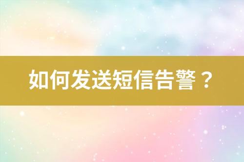 如何發(fā)送短信告警？