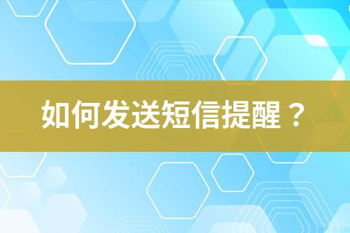如何發(fā)送短信提醒？