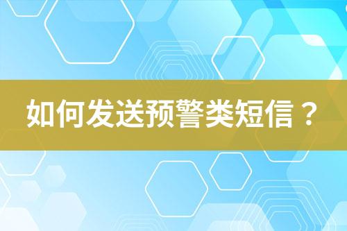 如何發(fā)送預(yù)警類(lèi)短信？