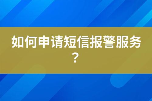 如何申請(qǐng)短信報(bào)警服務(wù)？