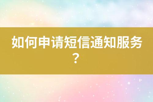 如何申請短信通知服務(wù)？