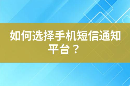 如何選擇手機(jī)短信通知平臺(tái)？