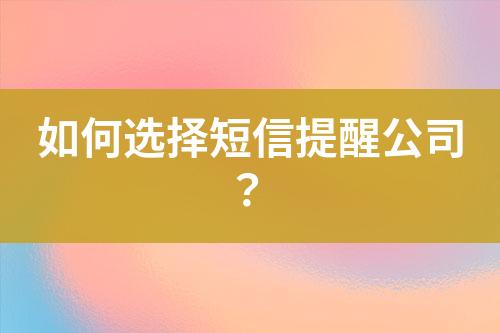 如何選擇短信提醒公司？