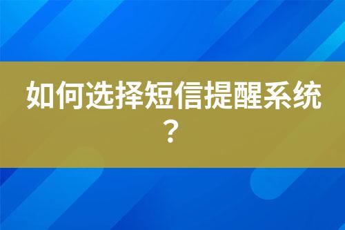 如何選擇短信提醒系統(tǒng)？