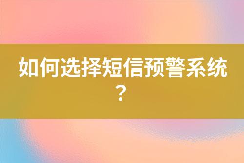 如何選擇短信預(yù)警系統(tǒng)？