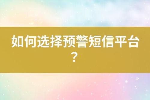 如何選擇預(yù)警短信平臺？