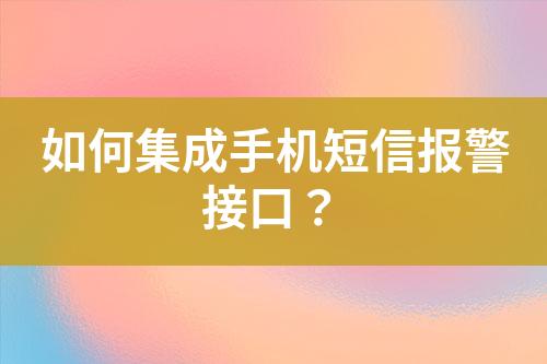 如何集成手機短信報警接口？