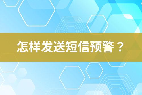 怎樣發(fā)送短信預(yù)警？
