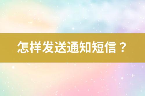 怎樣發(fā)送通知短信？