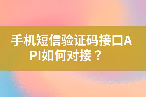 手機(jī)短信驗(yàn)證碼接口API如何對(duì)接？