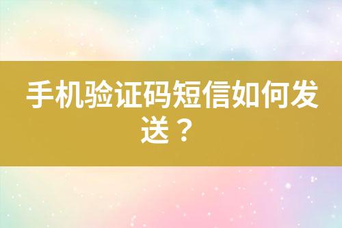 手機驗證碼短信如何發(fā)送？