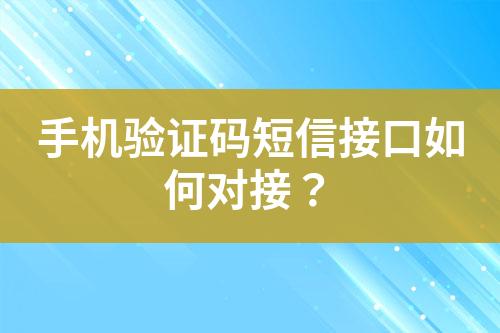手機(jī)驗(yàn)證碼短信接口如何對(duì)接？