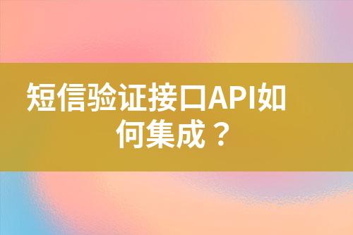 短信驗(yàn)證接口API如何集成？