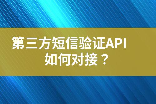 第三方短信驗(yàn)證API如何對(duì)接？