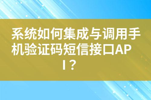 系統(tǒng)如何集成與調(diào)用手機驗證碼短信接口API？
