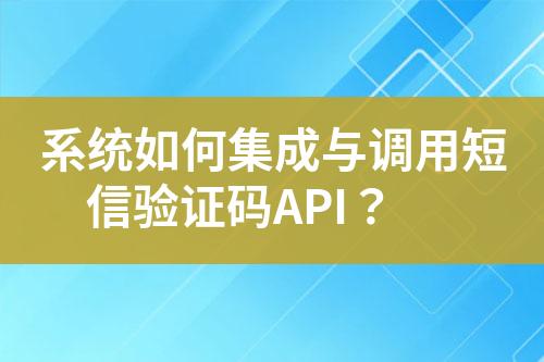 系統(tǒng)如何集成與調(diào)用短信驗(yàn)證碼API？