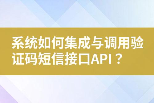 系統(tǒng)如何集成與調(diào)用驗證碼短信接口API？