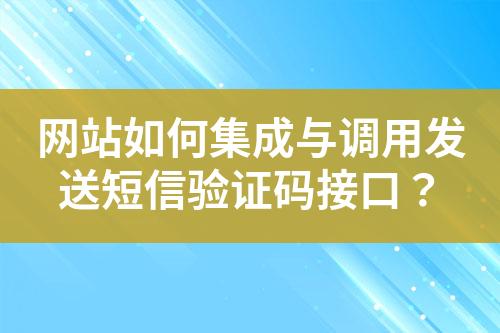 網(wǎng)站如何集成與調(diào)用發(fā)送短信驗(yàn)證碼接口？