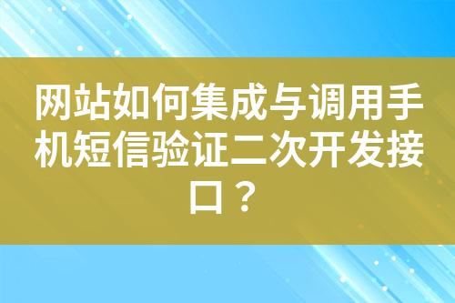 網(wǎng)站如何集成與調(diào)用手機(jī)短信驗(yàn)證二次開發(fā)接口？