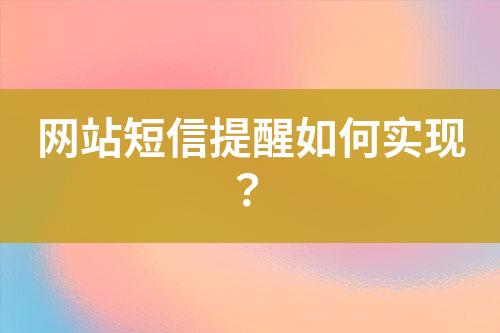 網(wǎng)站短信提醒如何實現(xiàn)？