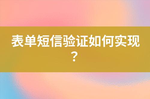 表單短信驗(yàn)證如何實(shí)現(xiàn)？